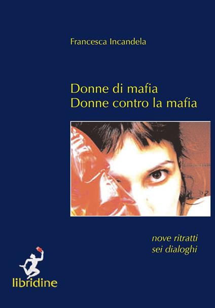 Donne di mafia. Donne contro la mafia - Francesca Incandela - copertina