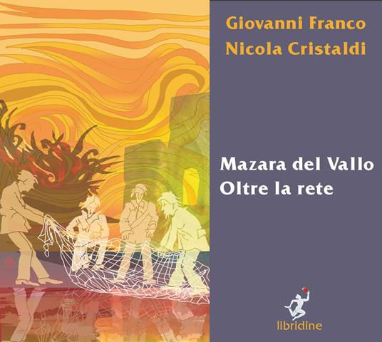 Mazara del Vallo. Oltre la rete. Ediz. illustrata - Giovanni Franco,Nicola Cristaldi,Gianluca Serra - copertina