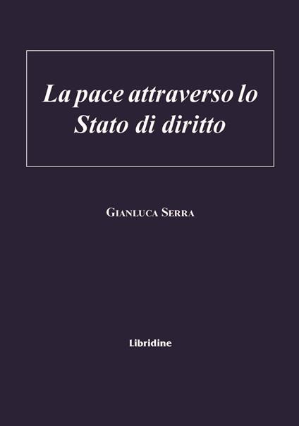 La pace attraverso lo stato di diritto - Gianluca Serra - copertina