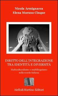 Diritto dell'integrazione tra identità e diversità. Multiculuralismo e multilinguismo nella scuola italiana - Nicola Armignacca,Elena Morano Cinque - copertina