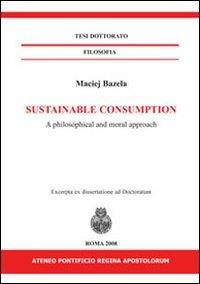 Sustainable consumption. A philosophical and moral approach. Ediz. italiana e inglese - Maciej Bazela - copertina