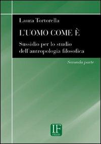 L' uomo come è. Sussidio per lo studio dell'antropologia filosofica - Laura Tortorella - copertina