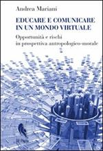 Educare e comunicare in un mondo virtuale. Opportunità e rischi in prospettiva antropologico-morale