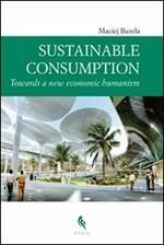 Sustainable consumption: towards a new economic humanism. Ediz. multilingue