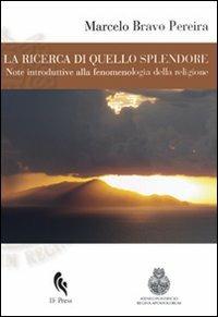 La ricerca di quello splendore. Note introduttive alla fenomenologia della religione - Marcelo Bravo Pereira - copertina