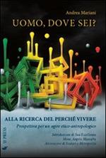 Uomo, dove sei? Alla ricerca del perché vivere. Prospettiva per un agiore etico-antropologico