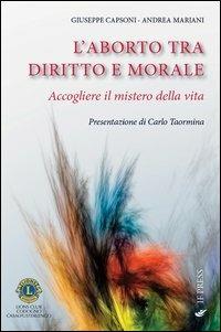 L' aborto tra diritto e morale. Accogliere il mistero della vita - Giuseppe Capsoni,Andrea Mariani - copertina