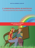 L' amministrazione di sostegno. Una garanzia dignitosa per le persone non autonome. Guida pratica al ricorso con formulario