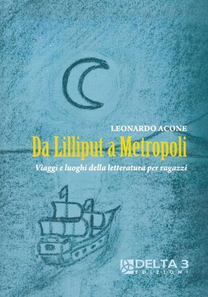 Da Lilliput a Metropoli. Viaggi e luoghi della letteratura per ragazzi - Leonardo Acone - copertina