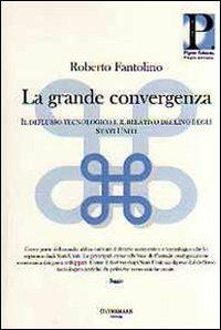 La grande convergenza. Il deflusso tecnologico e il relativo declino degli Stati Uniti - Roberto Fantolino - copertina