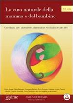 La cura naturale della mamma e del bambino. Gravidanza, parto, allattamento, alimentazione e tanto altro