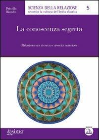 La conoscenza segreta. Relazione tra ricerca e crescita interiore - Priscilla Bianchi - copertina