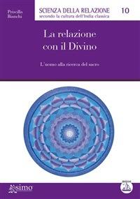 La relazione con il divino. L'uomo alla ricerca del sacro - Priscilla Bianchi - ebook