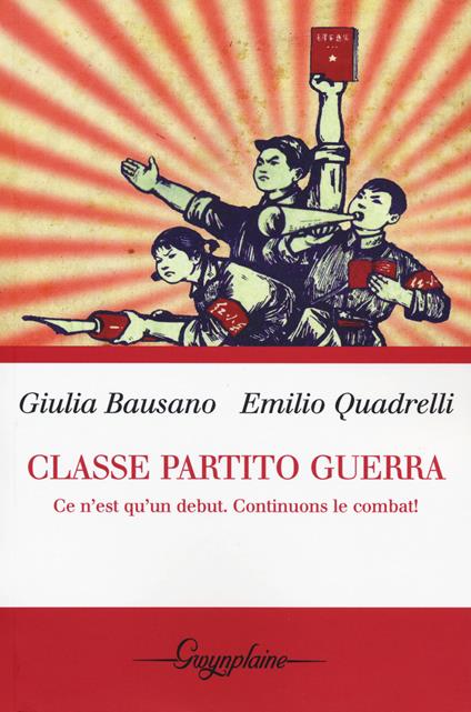 Classe partito guerra. Ce n'est qu'un debut. Continuons le combat! - Giulia Bausano,Emilio Quadrelli - copertina