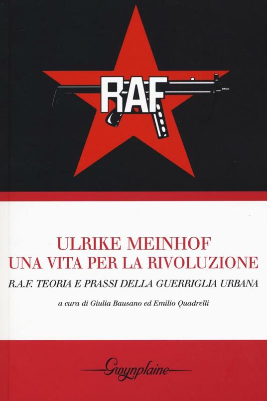 Ulrike Meinhof. Una vita per la rivoluzione. R.A.F. Teoria e prassi della guerriglia urbana - copertina