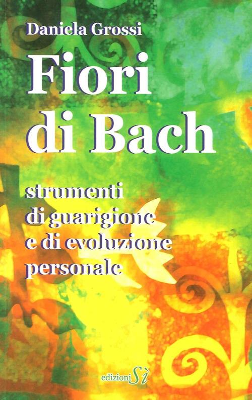 Fiori di Bach. Strumenti di guarigione e di evoluzione personale - Daniela Grossi - copertina