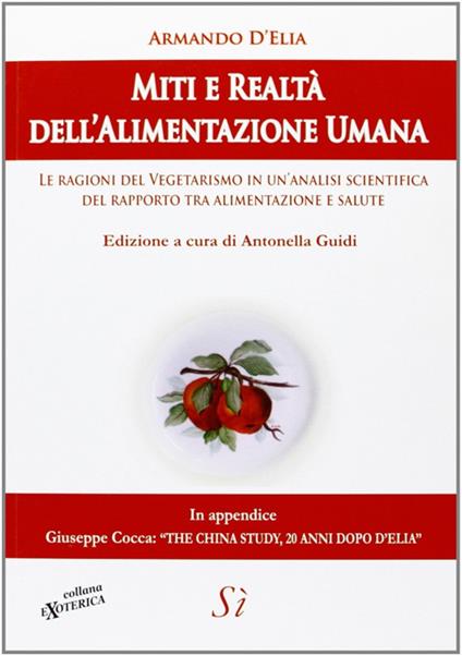 Miti e realtà dell'alimentazione umana. Le ragioni del vegetarismo in un'analisi scientifica del rapporto tra alimentazione e salute - Armando D'Elia - copertina