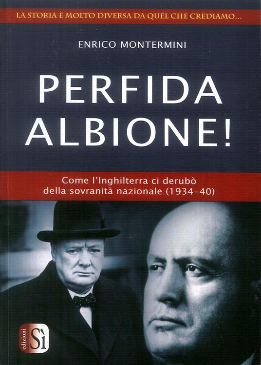 Perfida Albione! Come l'Inghilterra ci derubò della sovranità nazionale (1934-40) - Enrico Montermini - copertina