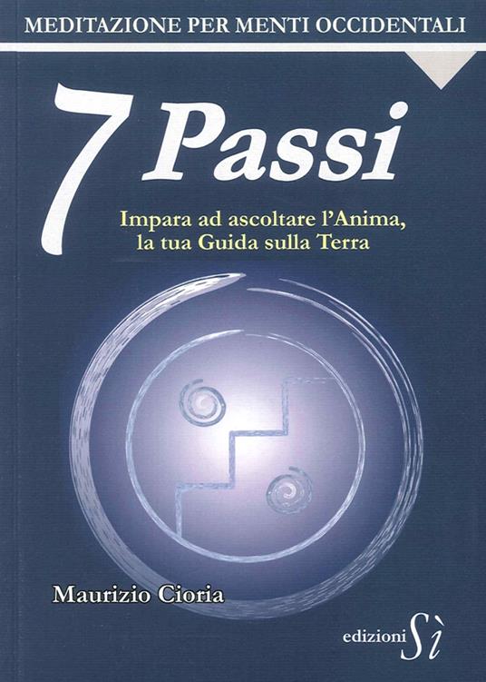 7 passi. Impara ad ascoltare l'anima, la tua guida sulla terra. Meditazione per menti occidentali - Maurizio Cioria - copertina