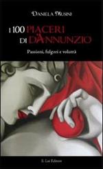 I 100 piaceri di d'Annunzio. Passioni, fulgori e voluttà