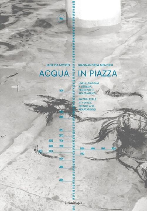 Acqua in piazza. Livelli d'acqua a Venezia. Tendenze e adattamenti-Water levels in Venice. Trends and adaptations. Ediz. bilingue - Jane Da Mosto,Giannandrea Mencini - copertina