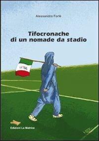 Tifocronache di un nomade da stadio - Alessandro Forlè - copertina