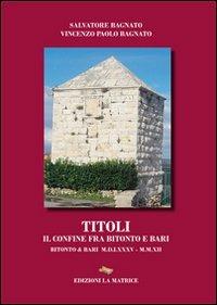 Titoli. Il confine fra Bitonto e Bari - Salvatore Bagnato,Vincenzo Paolo Bagnato - copertina