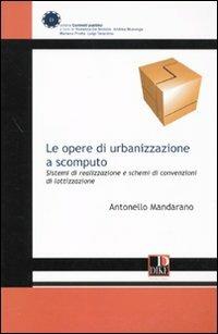 Le opere di urbanizzazione a scomputo. Sistemi di realizzazione e schemi di convenzione di lottizzazione - Antonello Mandarano - copertina