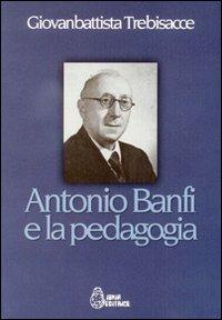 Antonio Banfi e la pedagogia - Giovambattista Trebisacce - copertina