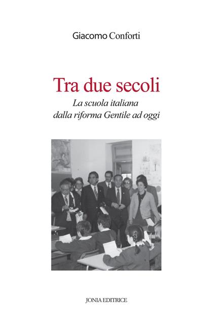 Tra due secoli. La scuola italiana dalla riforma Gentile ad oggi - Giacomo Conforti - copertina
