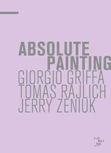 Image of Absolute painting. Giorgio Griffa, Tomas Rajlich, Jerry Zeniuk. Ediz. illustrata