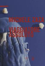 Michele Zaza. Viaggiatore assoluto. Ediz. italiana e inglese