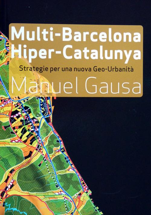 Multi-Barcelona, hiper-Catalunya. Hacia un nuevo abordaje de la ciudad y el territorio contemporaneos - Manuel Gausa - copertina