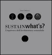 Sustainwhat's? L'equivoco dell'architettura sostenibile - Enzo Calabrese - copertina