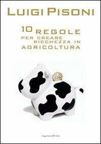 Dieci regole per creare ricchezza in agricoltura - Luigi Pisoni - copertina