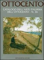 Ottocento. Catalogo dell'arte italiana dell'Ottocento. Ediz. illustrata. Vol. 36