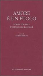 Amore è un fuoco. Poesie italiane d'amore e di passione