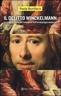 Il delitto Winckelmann. La tragica morte del fondatore dell'archeologia moderna - Paola Bonifacio - copertina