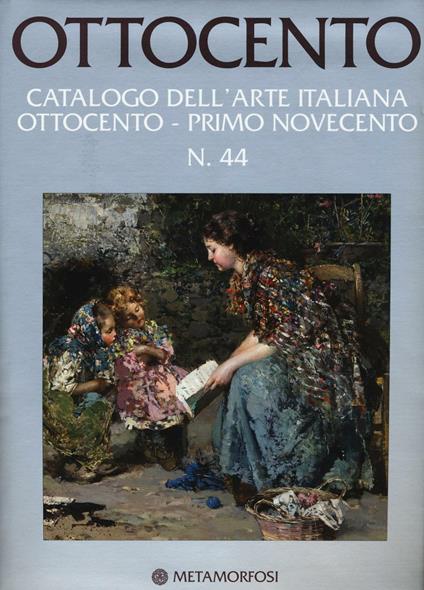 Ottocento. Catalogo dell'arte italiana dell'Ottocento. Ediz. a colori. Vol. 44: Ottocento-Primo Novecento - copertina