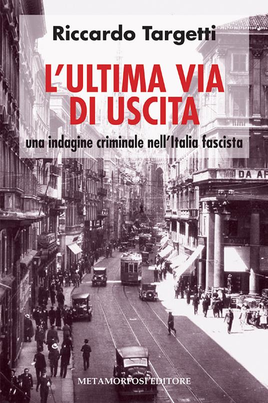 L' ultima via di uscita. Una indagine criminale nell'Italia fascista - Riccardo Targetti - ebook