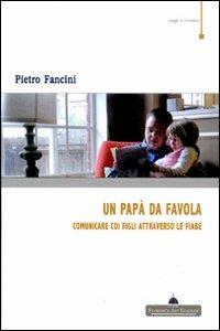 Un papà da favola. Comunicare coi figli attraverso le fiabe - Pietro Fancini - copertina