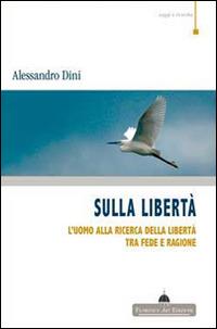 Sulla libertà. L'uomo alla ricerca della libertà tra fede e ragione - Alessandro Dini - copertina