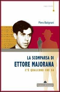La scomparsa di Ettore Majorana. C'è qualcuno che sa - Piero Batignani - copertina