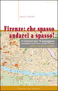 Firenze. Che spasso andarci a spasso. 15 itinerari per 15 passeggiate accompagnati da curiosità e aneddoti scherzosi. Tutta un'altra guida - Enzo Carro - copertina