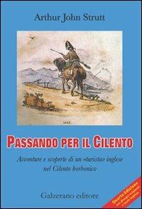 Passando per il Cilento. Avventure e scoperte di un «turista» inglese nel Cilento borbonico. Ediz. italiana e inglese - Arthur John Strutt - copertina