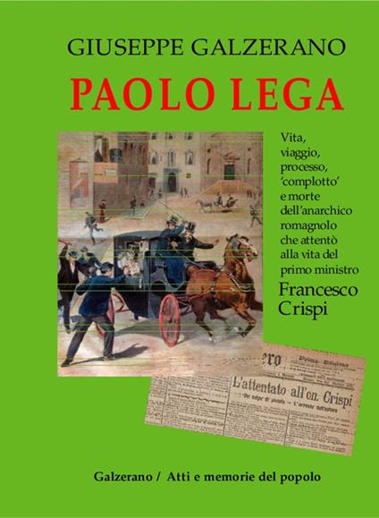 Paolo Lega. Vita, viaggio, processo, «complotto» e morte dell'anarchico che attentò alla vita del primo ministro Francesco Crispi - Giuseppe Galzerano - copertina