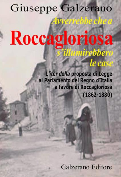 Avverrebbe che a Roccagloriosa s'illuminerebbero le case. L'iter della proposta di legge al Parlamento del Regno d'Italia a favore di Roccagloriosa (1862-1879) - Giuseppe Galzerano - copertina