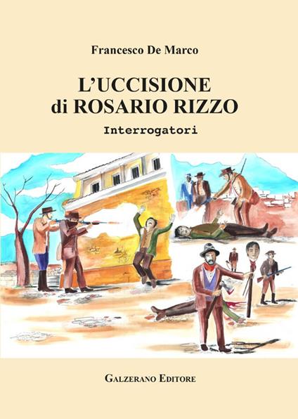 L'uccisione di Rosario Rizzo. Interrogatori. Ediz. illustrata - Francesco De Marco - copertina