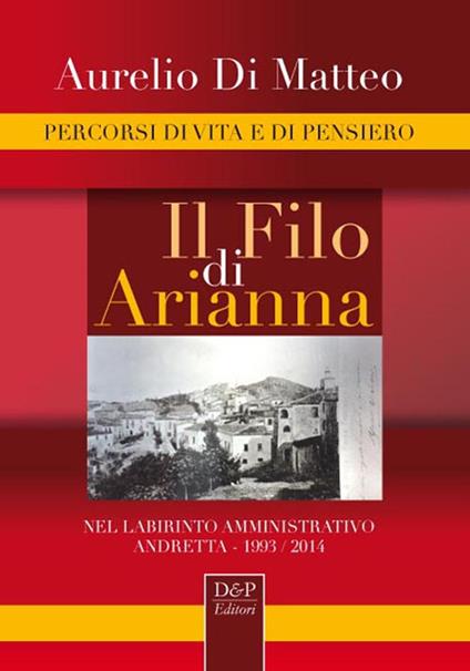 Il filo di Arianna. Nel labirinto amministrativo. Andretta 1993-2014 - Aurelio Di Matteo - copertina