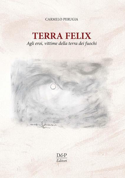 Terra Felix. Agli eroi, vittime della Terra dei fuochi - Carmelo Perugia - copertina